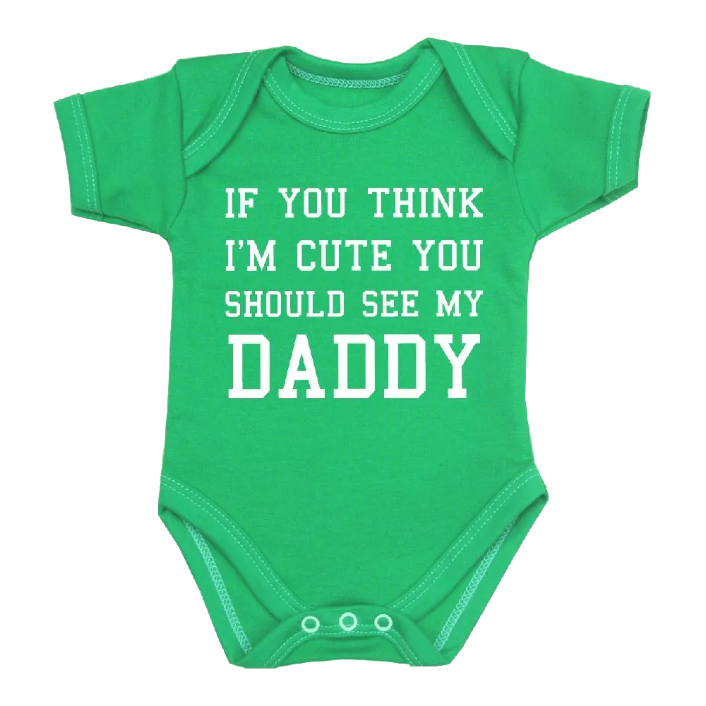 You Think I'm Cute You Should See My Daddy Baby Clothes Bodysuit 0 12