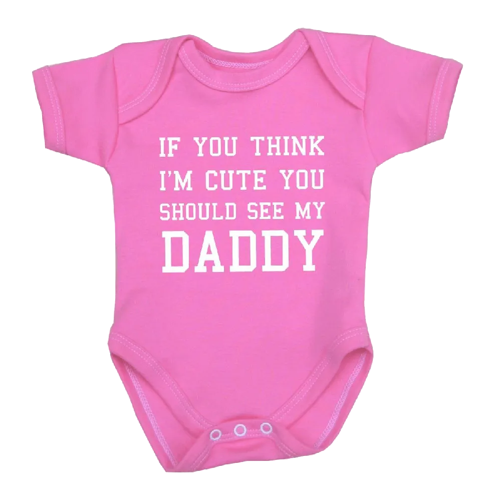 You Think I'm Cute You Should See My Daddy Baby Clothes Bodysuit 0 12